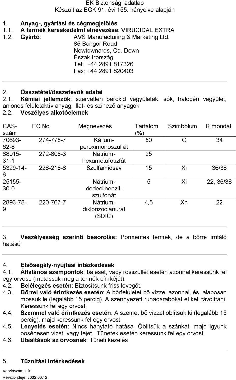 2. Veszélyes alkotóelemek CASszám 70693-62-8 68915-31-1 5329-14- 6 25155-30-0 Nátriumdodecilbenzilszulfonát 220-767-7 Nátriumdiklórizocianurát (SDIC) 2893-78- 9 EC No.