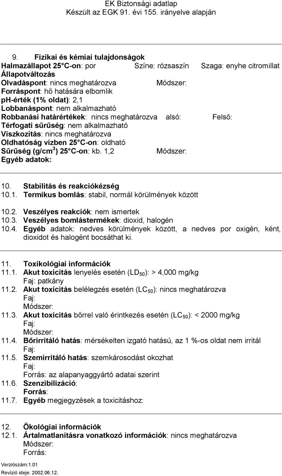 oldható Sűrűség (g/cm 3 ) 25 C-on: kb. 1,2 Egyéb adatok: 10. Stabilitás és reakciókézség 10.1. Termikus bomlás: stabil, normál körülmények között 10.2. Veszélyes reakciók: nem ismertek 10.3. Veszélyes bomlástermékek: dioxid, halogén 10.