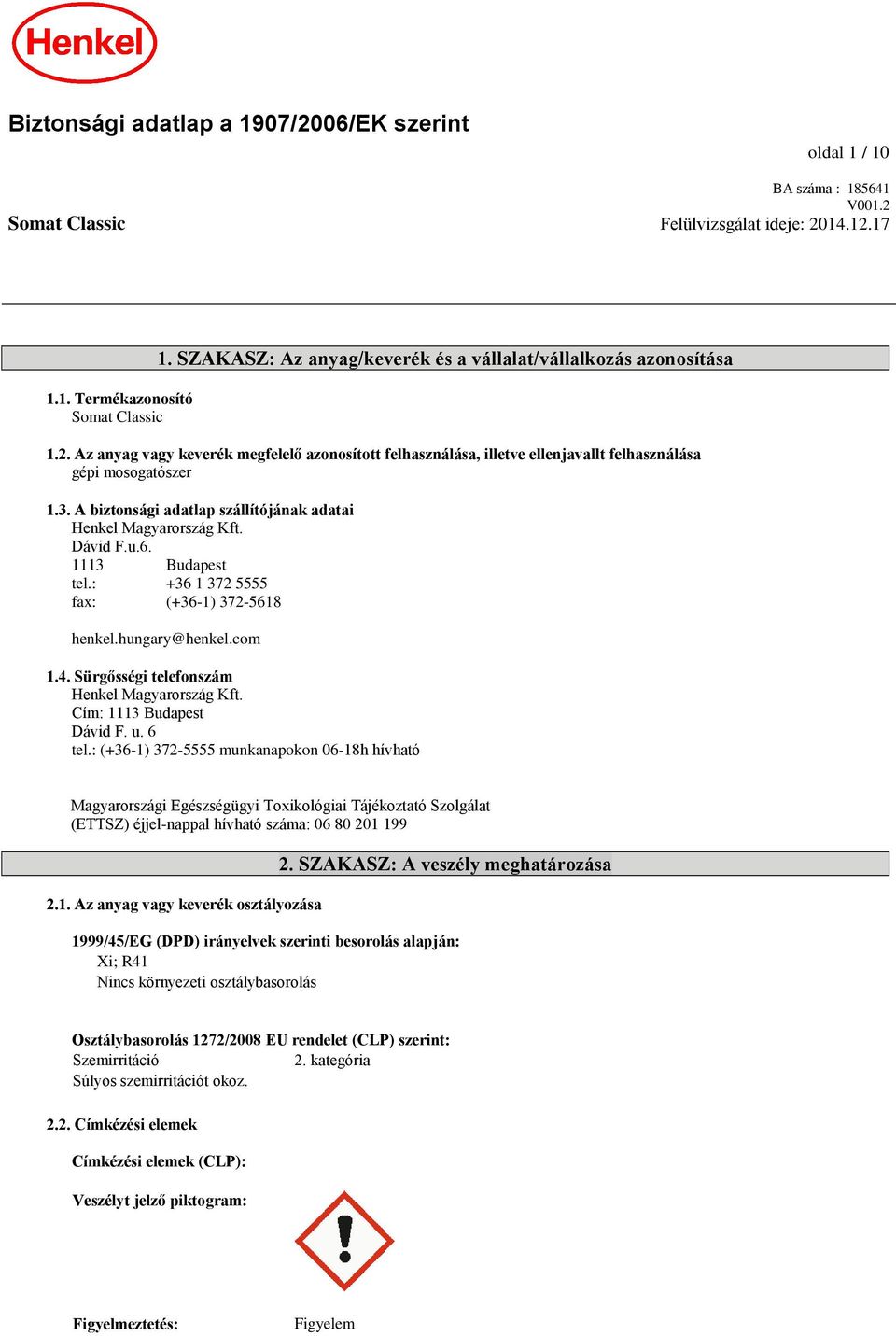 A biztonsági adatlap szállítójának adatai Henkel Magyarország Kft. Dávid F.u.6. 1113 Budapest tel.: +36 1 372 5555 fax: (+36-1) 372-5618 henkel.hungary@henkel.com 1.4.