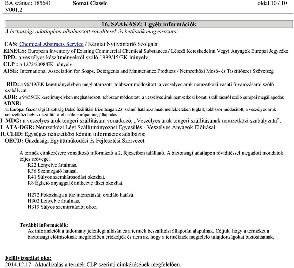 Existing Commercial Chemical Substances / Létező Kereskedelmi Vegyi Anyagok Európai Jegyzéke DPD: a veszélyes készítményekről szóló 1999/45/EK irányelv; CLP : a 1272/2008/EK irányelv AISE: