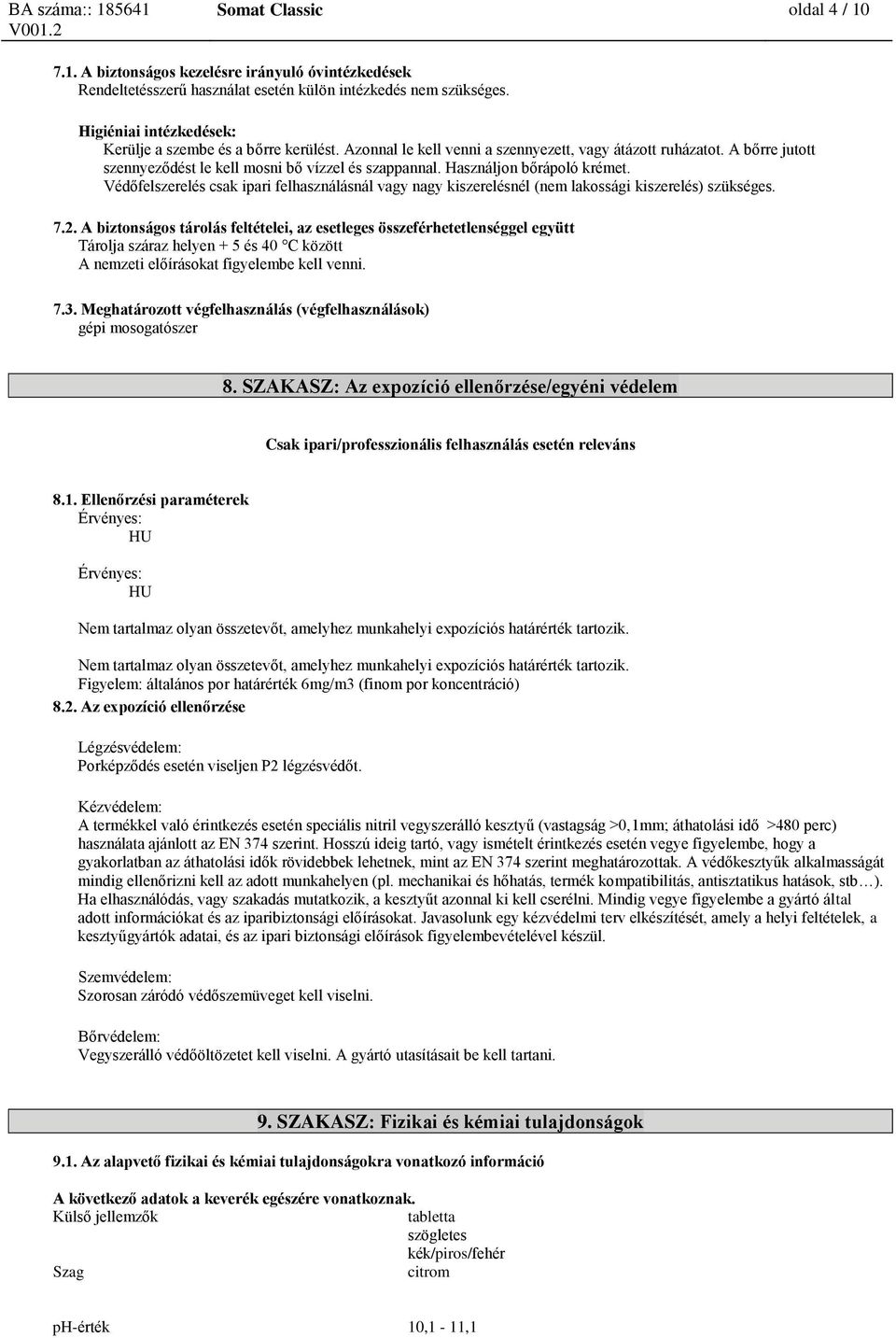 Használjon bőrápoló krémet. Védőfelszerelés csak ipari felhasználásnál vagy nagy kiszerelésnél (nem lakossági kiszerelés) szükséges. 7.2.