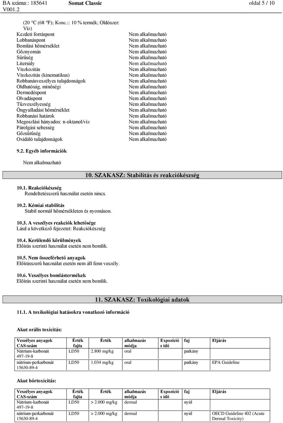 minőségi Dermedéspont Olvadáspont Tűzveszélyesség Öngyulladási hőmérséklet Robbanási határok Megoszlási hányados: n-oktanol/víz Párolgási sebesség Gőzsűrűség Oxidáló tulajdonságok 9.2.