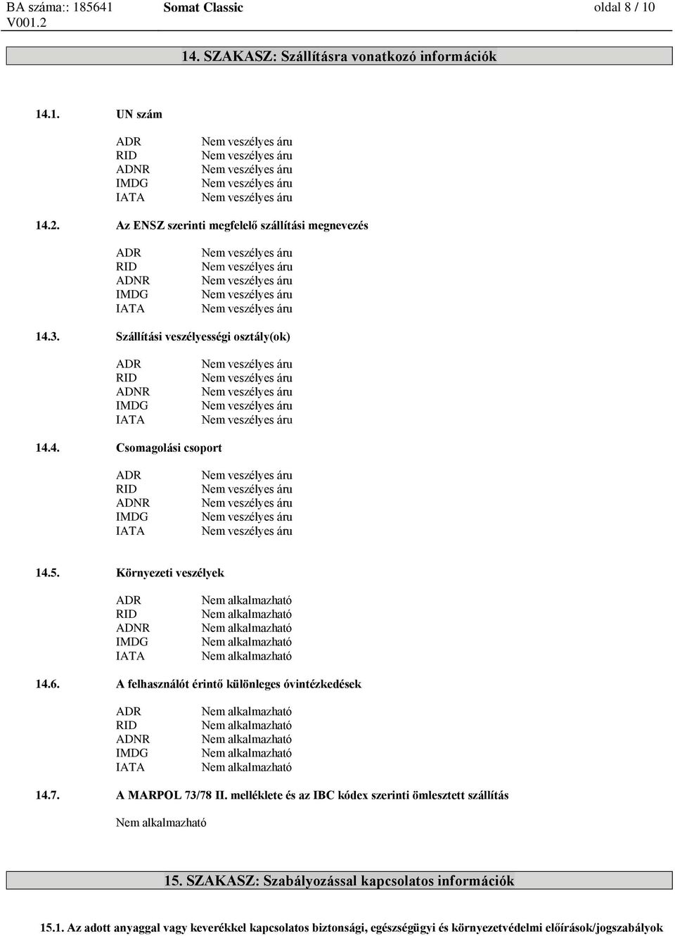 Környezeti veszélyek 14.6. A felhasználót érintő különleges óvintézkedések 14.7. A MARPOL 73/78 II.