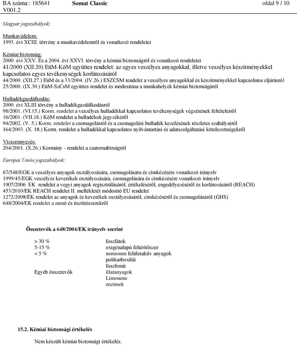 20) EüM-KöM együttes rendelet: az egyes veszélyes anyagokkal, illetve veszélyes készítményekkel kapcsolatos egyes tevékenységek korlátozásáról 44/2000. (XII.27.) EüM és a 33/2004. (IV.26.