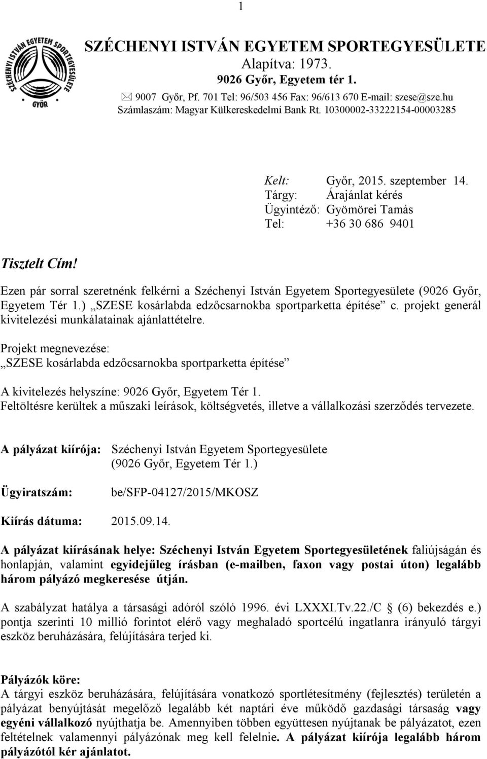 Ezen pár sorral szeretnénk felkérni a Széchenyi István Egyetem Sportegyesülete (9026 Győr, Egyetem Tér 1.) SZESE kosárlabda edzőcsarnokba sportparketta építése c.