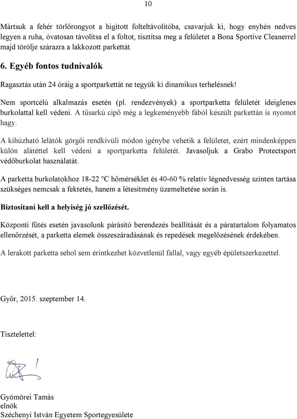 rendezvények) a sportparketta felületét ideiglenes burkolattal kell védeni. A tűsarkú cipő még a legkeményebb fából készült parkettán is nyomot hagy.