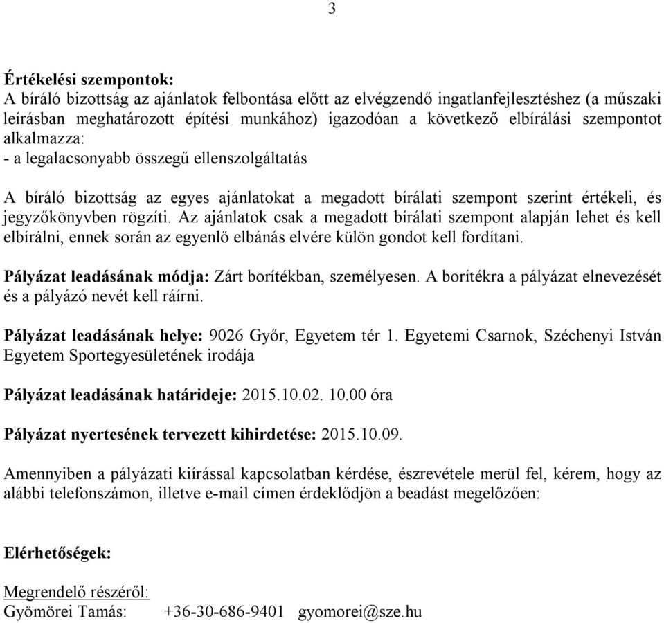 Az ajánlatok csak a megadott bírálati szempont alapján lehet és kell elbírálni, ennek során az egyenlő elbánás elvére külön gondot kell fordítani.