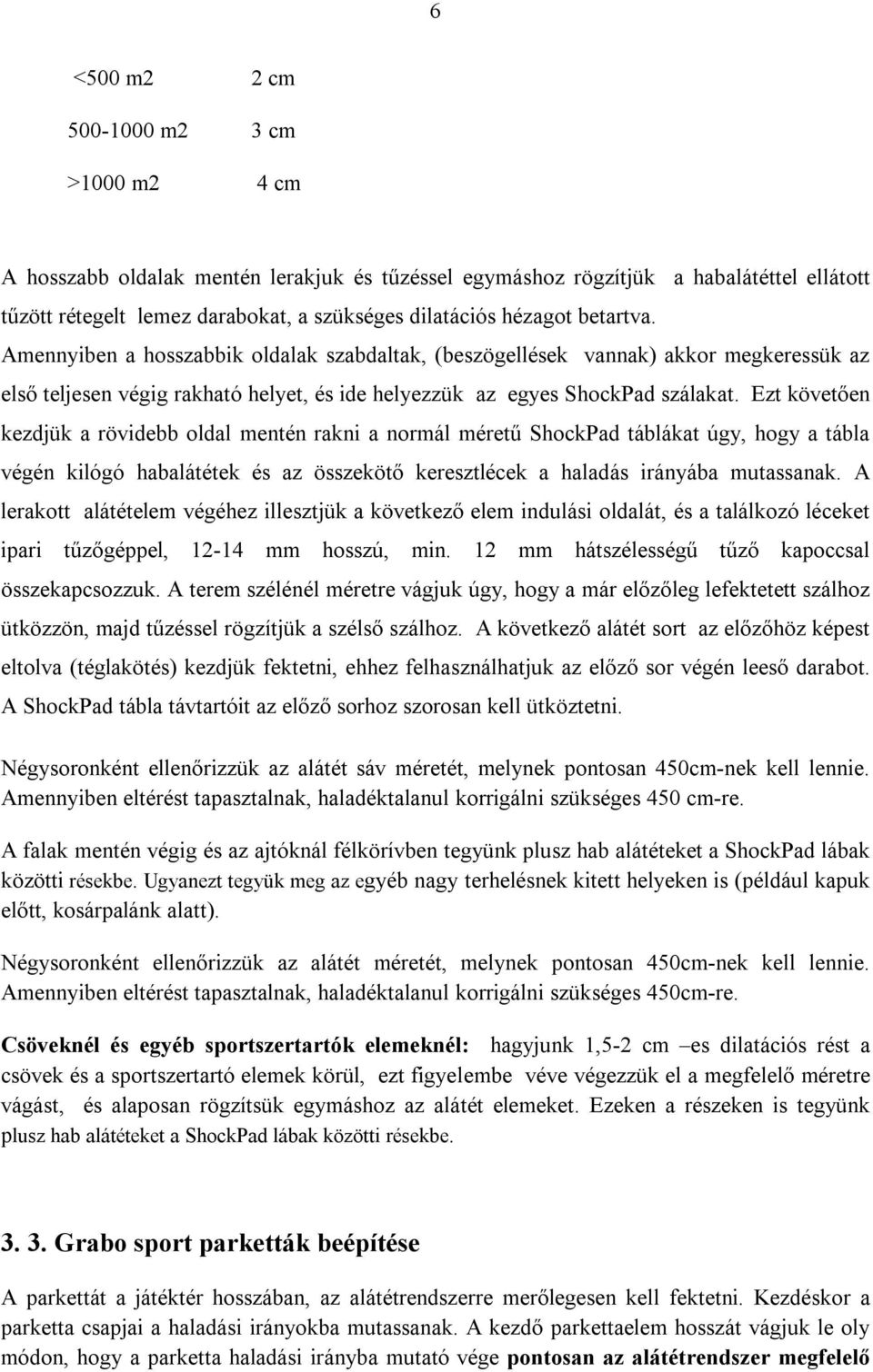 Ezt követően kezdjük a rövidebb oldal mentén rakni a normál méretű ShockPad táblákat úgy, hogy a tábla végén kilógó habalátétek és az összekötő keresztlécek a haladás irányába mutassanak.