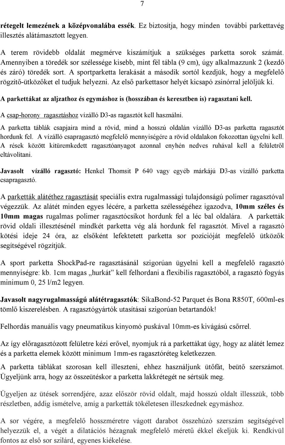 A sportparketta lerakását a második sortól kezdjük, hogy a megfelelő rögzítő-ütközőket el tudjuk helyezni. Az első parkettasor helyét kicsapó zsinórral jelöljük ki.