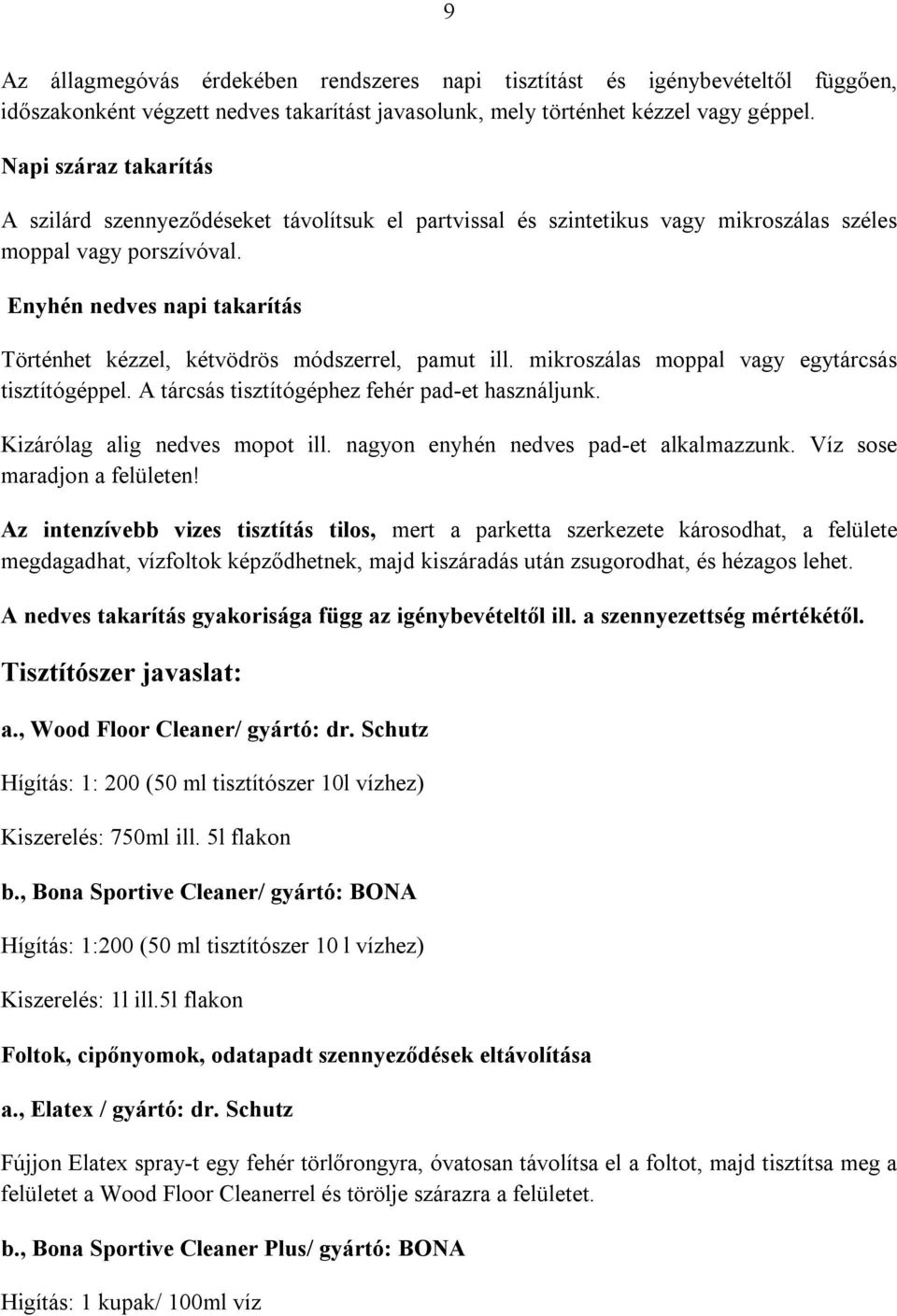 Enyhén nedves napi takarítás Történhet kézzel, kétvödrös módszerrel, pamut ill. mikroszálas moppal vagy egytárcsás tisztítógéppel. A tárcsás tisztítógéphez fehér pad-et használjunk.