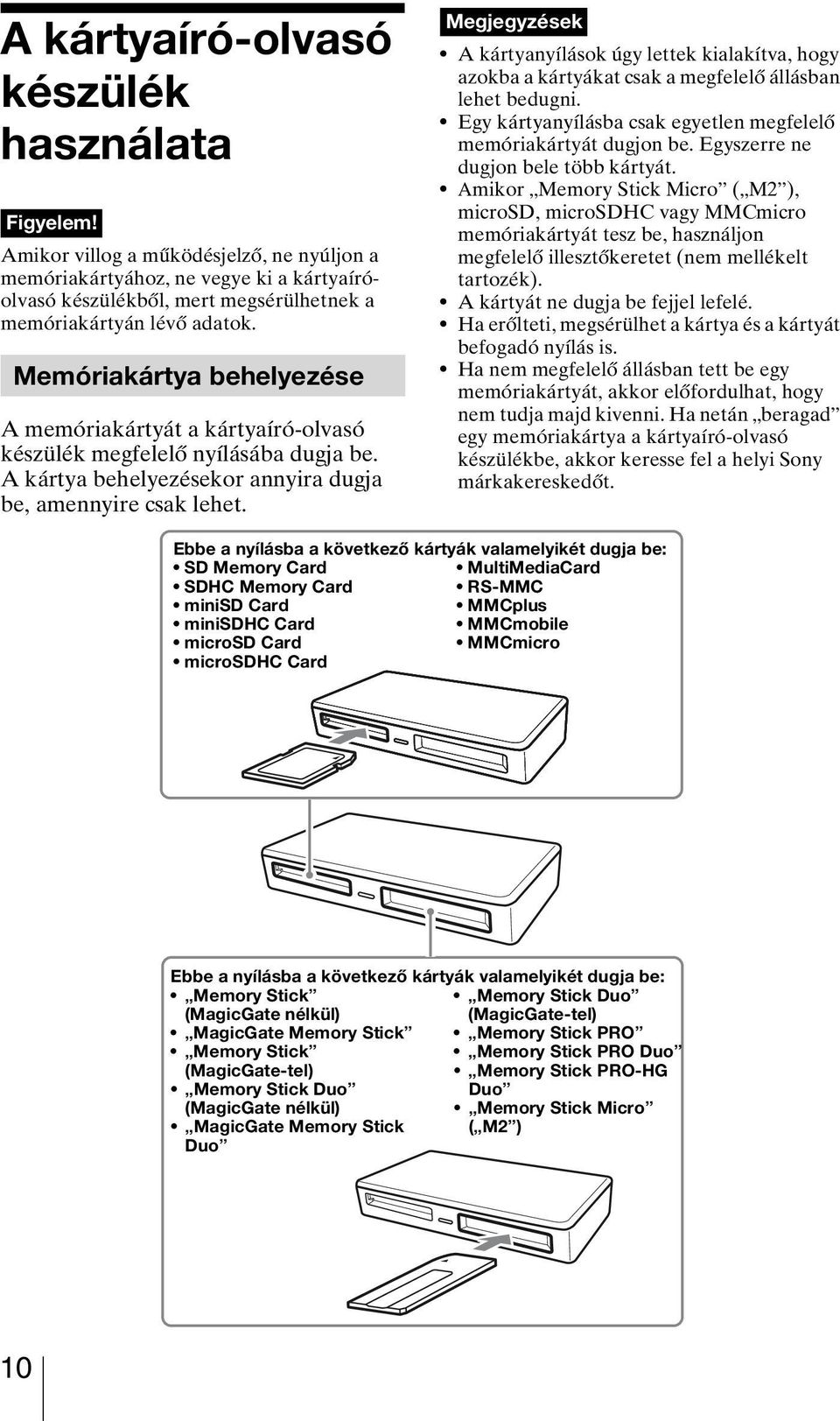 Memóriakártya behelyezése A memóriakártyát a kártyaíró-olvasó készülék megfelelő nyílásába dugja be. A kártya behelyezésekor annyira dugja be, amennyire csak lehet.