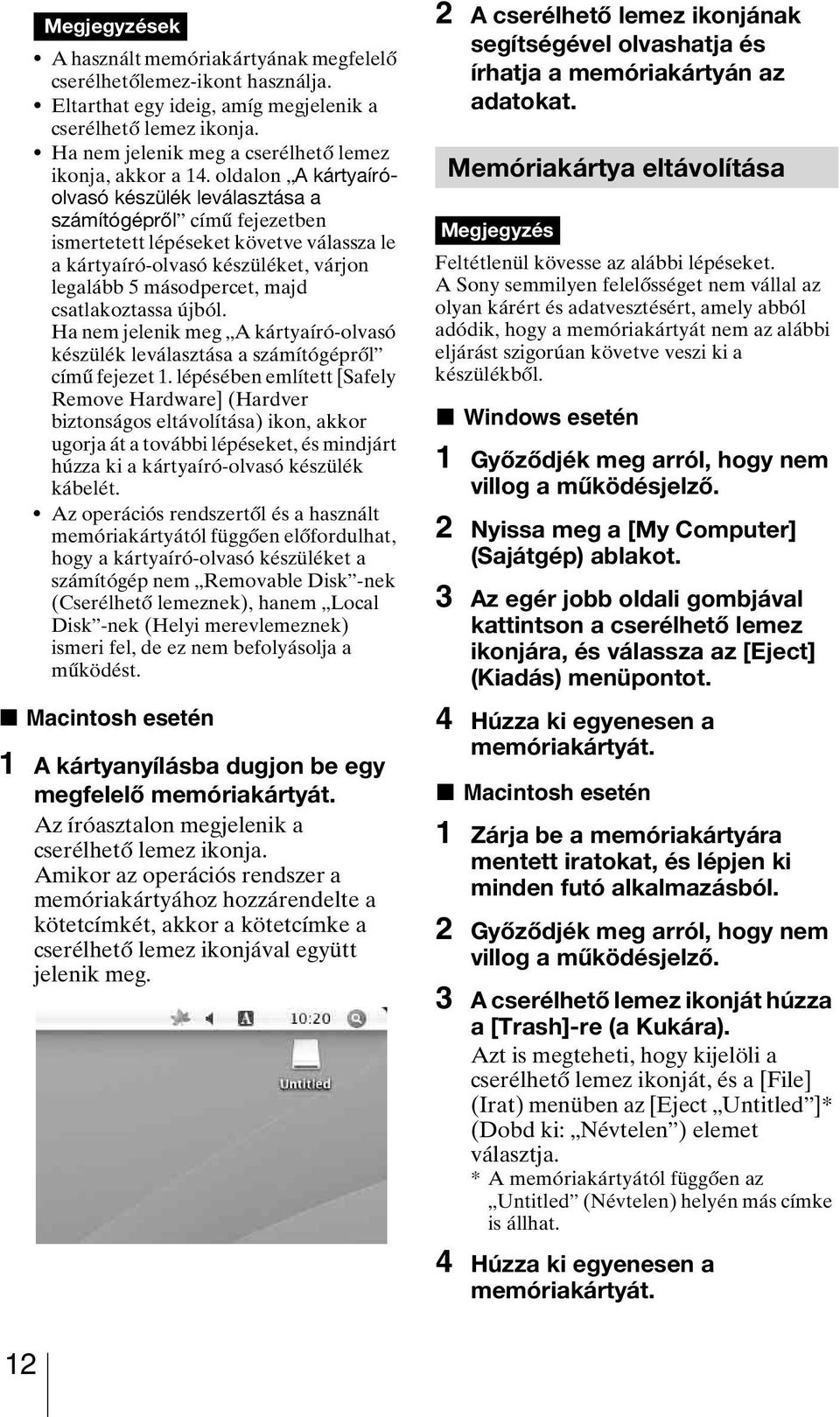 oldalon A kártyaíróolvasó készülék leválasztása a számítógépről című fejezetben ismertetett lépéseket követve válassza le a kártyaíró-olvasó készüléket, várjon legalább 5 másodpercet, majd