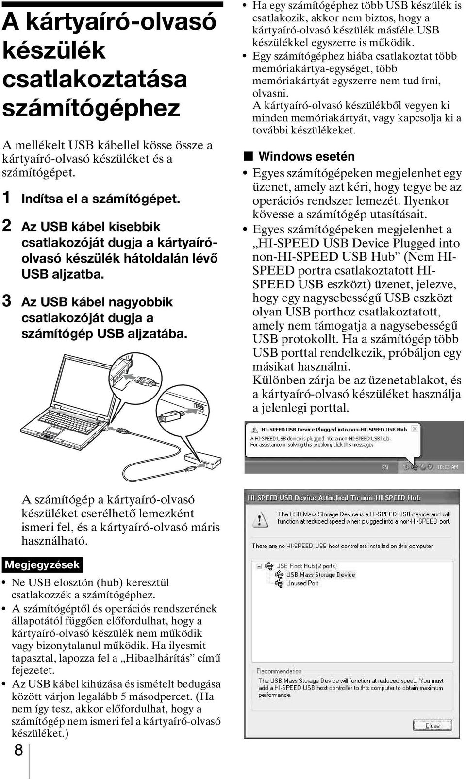 Ha egy számítógéphez több USB készülék is csatlakozik, akkor nem biztos, hogy a kártyaíró-olvasó készülék másféle USB készülékkel egyszerre is működik.