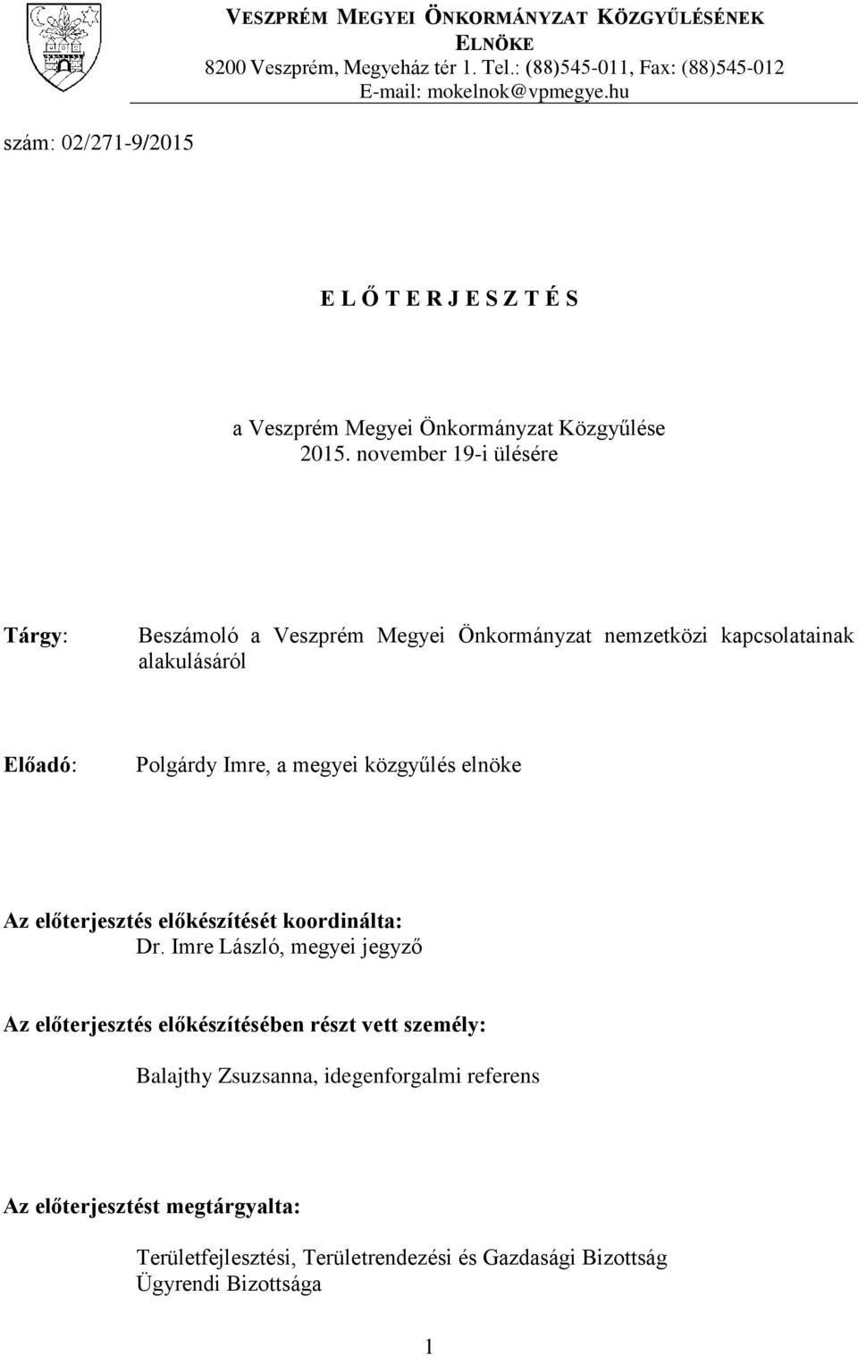 november 19-i ülésére Tárgy: Beszámoló a Veszprém Megyei Önkormányzat nemzetközi kapcsolatainak alakulásáról Előadó: Polgárdy Imre, a megyei közgyűlés elnöke Az