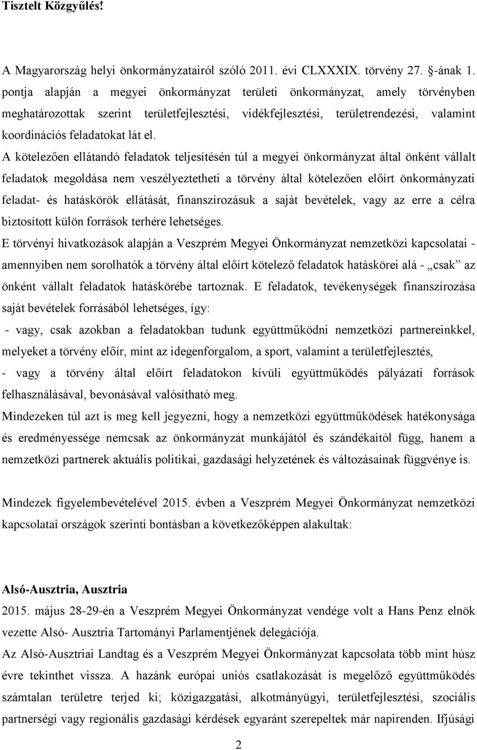 A kötelezően ellátandó feladatok teljesítésén túl a megyei önkormányzat által önként vállalt feladatok megoldása nem veszélyeztetheti a törvény által kötelezően előírt önkormányzati feladat- és