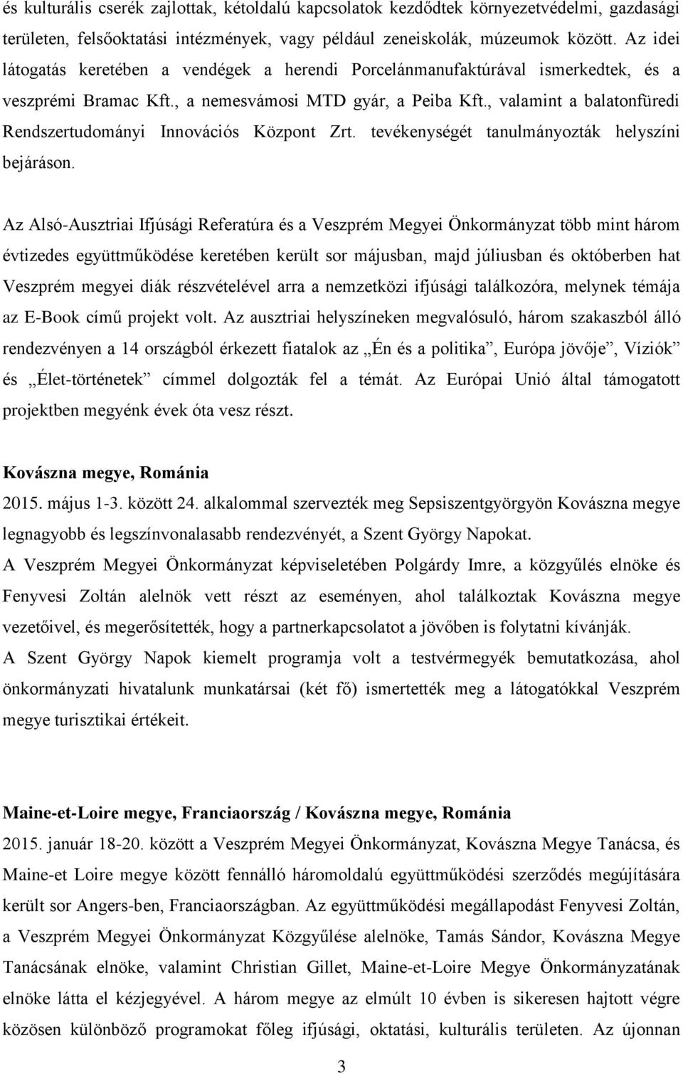 , valamint a balatonfüredi Rendszertudományi Innovációs Központ Zrt. tevékenységét tanulmányozták helyszíni bejáráson.