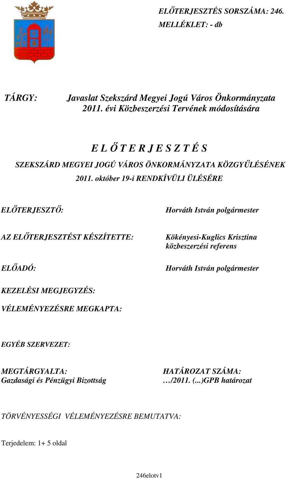 október 19-i RENDKÍVÜLI ÜLÉSÉRE ELİTERJESZTİ: Horváth István polgármester AZ ELİTERJESZTÉST KÉSZÍTETTE: ELİADÓ: Kökényesi-Kuglics Krisztina közbeszerzési referens