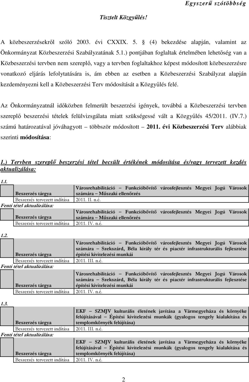 esetben a Közbeszerzési Szabályzat alapján kezdeményezni kell a Közbeszerzési Terv módosítását a Közgyőlés felé.