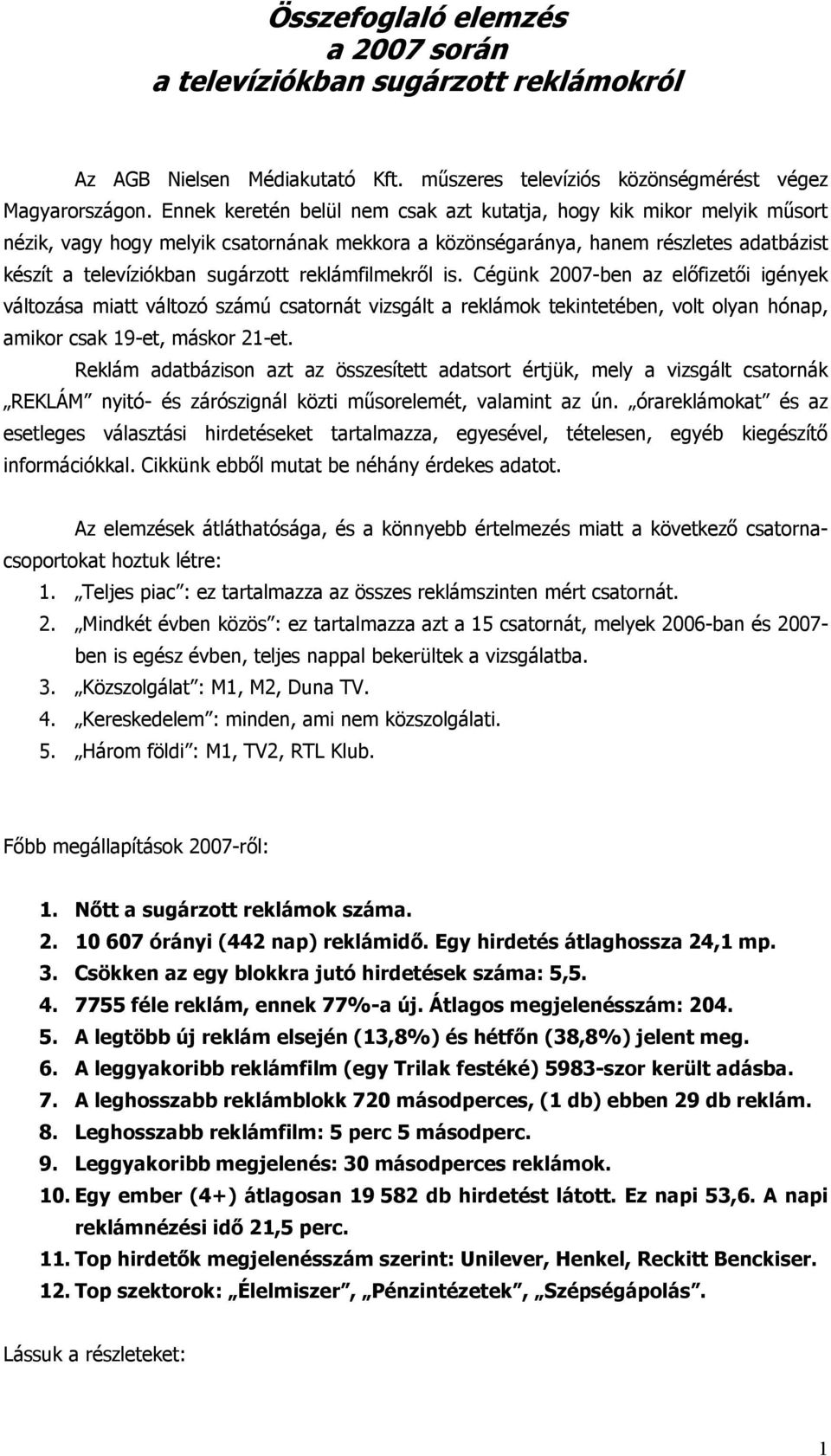 reklámfilmekrıl is. Cégünk 2007-ben az elıfizetıi igények változása miatt változó számú csatornát vizsgált a reklámok tekintetében, volt olyan hónap, amikor csak 19-et, máskor 21-et.