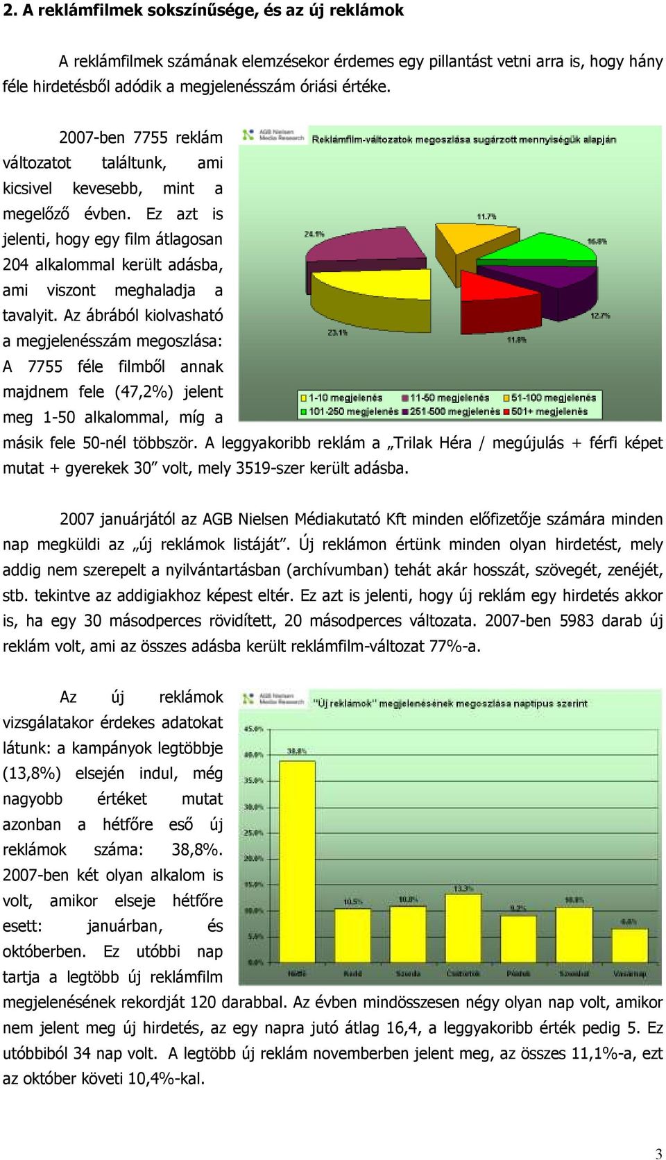 Az ábrából kiolvasható a megjelenésszám megoszlása: A 7755 féle filmbıl annak majdnem fele (47,2%) jelent meg 1-50 alkalommal, míg a másik fele 50-nél többször.