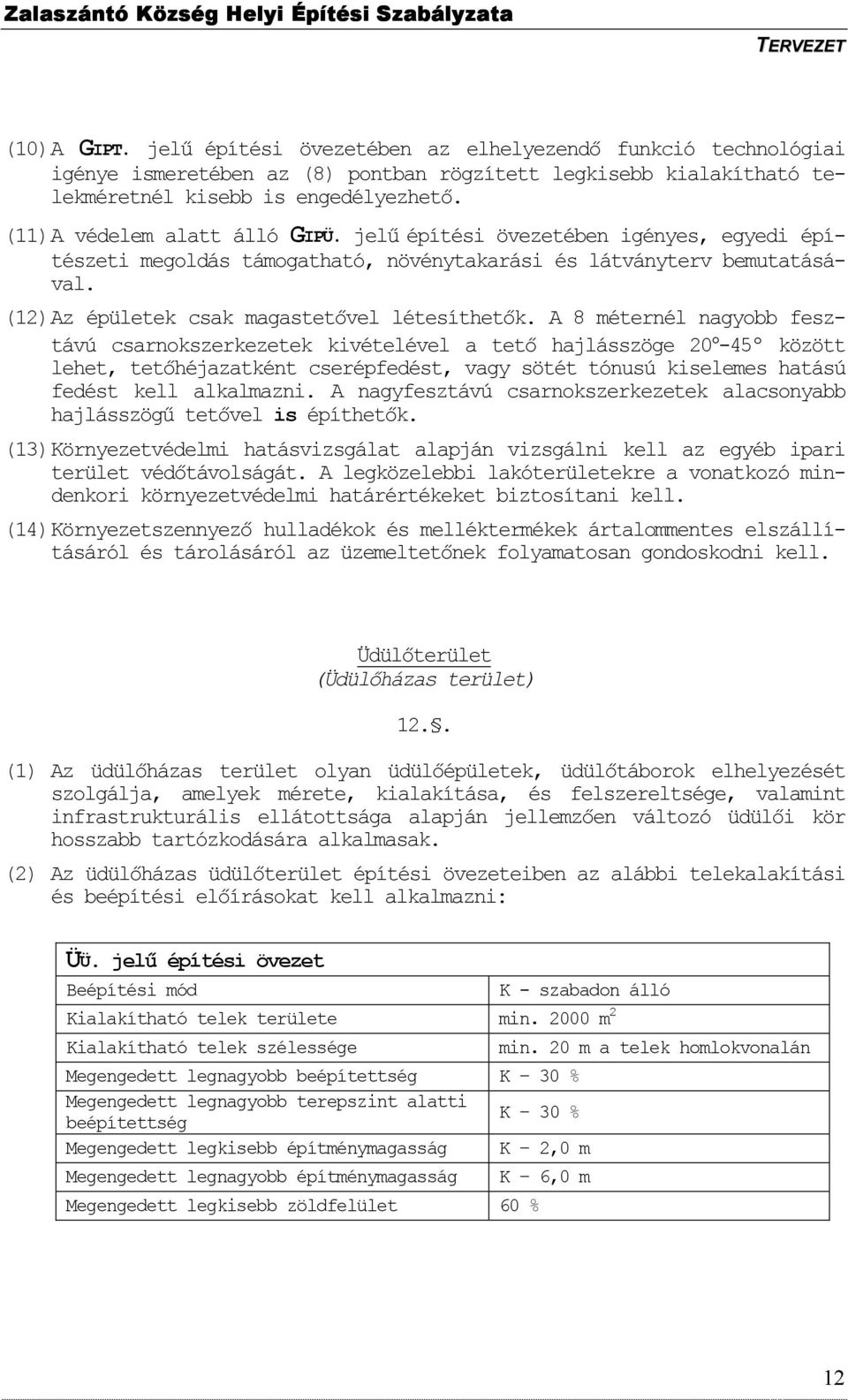 A 8 méternél nagyobb fesztávú csarnokszerkezetek kivételével a tetı hajlásszöge 20-45º között lehet, tetıhéjazatként cserépfedést, vagy sötét tónusú kiselemes hatású fedést kell alkalmazni.