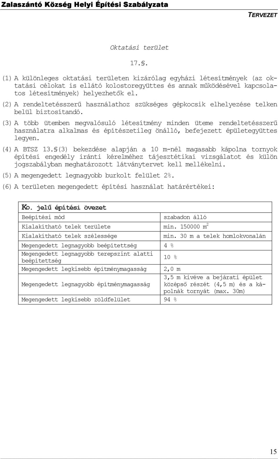 (3) A több ütemben megvalósuló létesítmény minden üteme rendeltetésszerő használatra alkalmas és építészetileg önálló, befejezett épületegyüttes legyen. (4) A BTSZ 13.