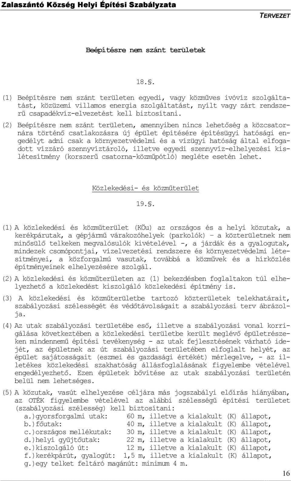 (2) Beépítésre nem szánt területen, amennyiben nincs lehetıség a közcsatornára történı csatlakozásra új épület építésére építésügyi hatósági engedélyt adni csak a környezetvédelmi és a vízügyi