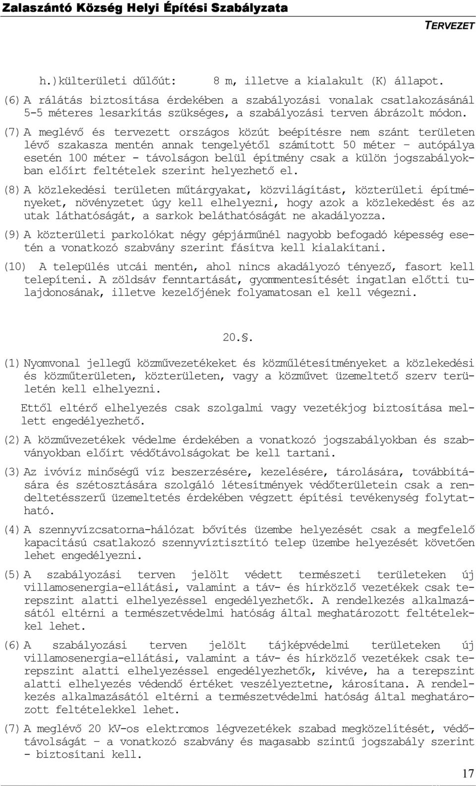 (7) A meglévı és tervezett országos közút beépítésre nem szánt területen lévı szakasza mentén annak tengelyétıl számított 50 méter autópálya esetén 100 méter - távolságon belül építmény csak a külön