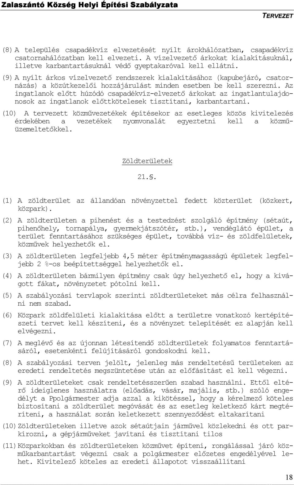 (9) A nyílt árkos vízelvezetı rendszerek kialakításához (kapubejáró, csatornázás) a közútkezelıi hozzájárulást minden esetben be kell szerezni.