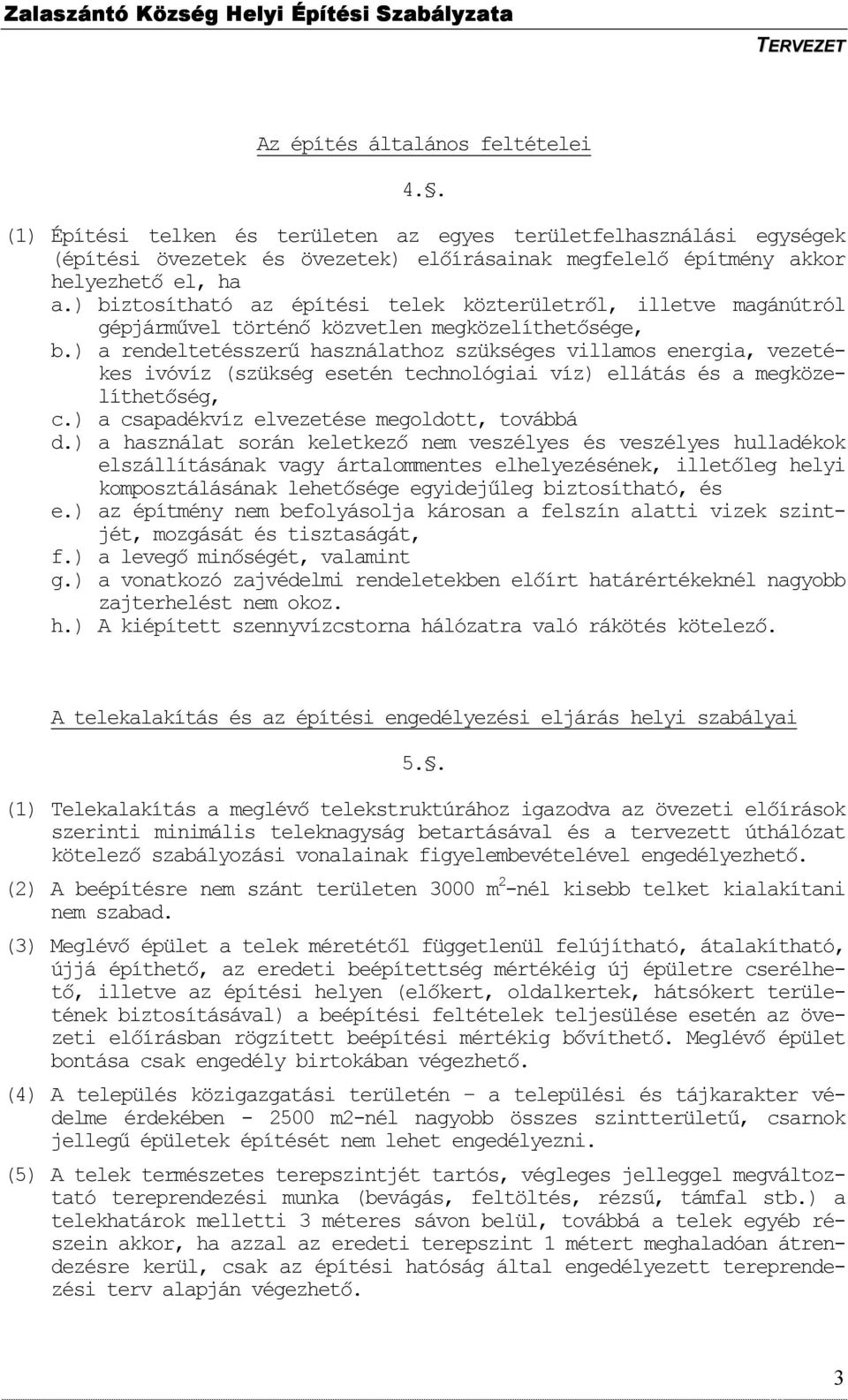 ) a rendeltetésszerő használathoz szükséges villamos energia, vezetékes ivóvíz (szükség esetén technológiai víz) ellátás és a megközelíthetıség, c.) a csapadékvíz elvezetése megoldott, továbbá d.