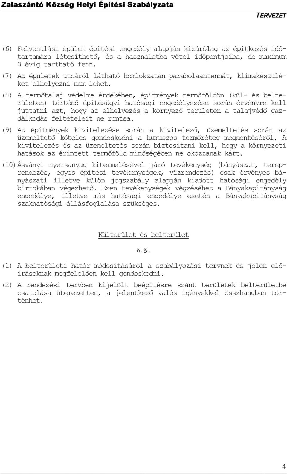 (8) A termıtalaj védelme érdekében, építmények termıföldön (kül- és belterületen) történı építésügyi hatósági engedélyezése során érvényre kell juttatni azt, hogy az elhelyezés a környezı területen a