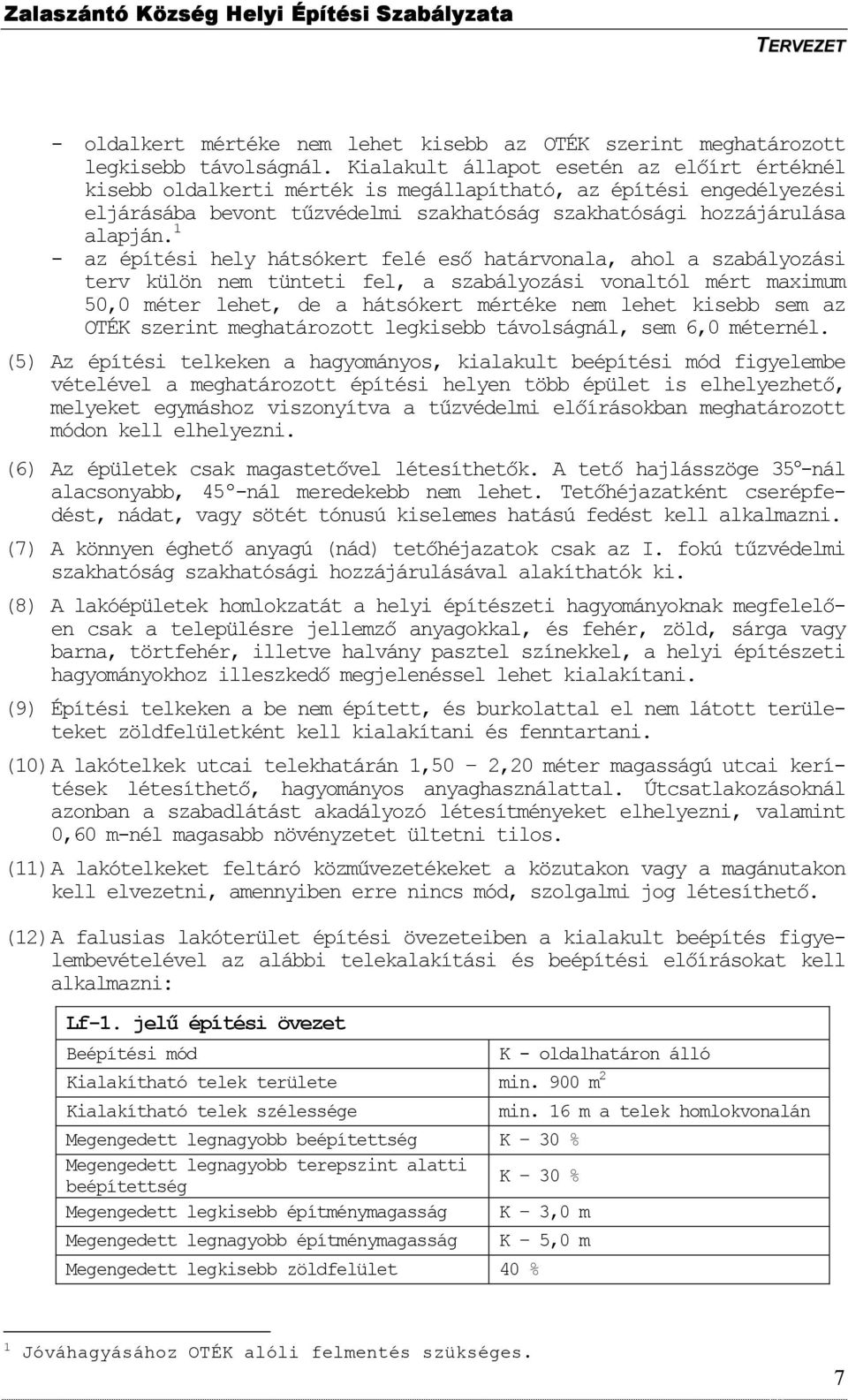 1 - az építési hely hátsókert felé esı határvonala, ahol a szabályozási terv külön nem tünteti fel, a szabályozási vonaltól mért maximum 50,0 méter lehet, de a hátsókert mértéke nem lehet kisebb sem