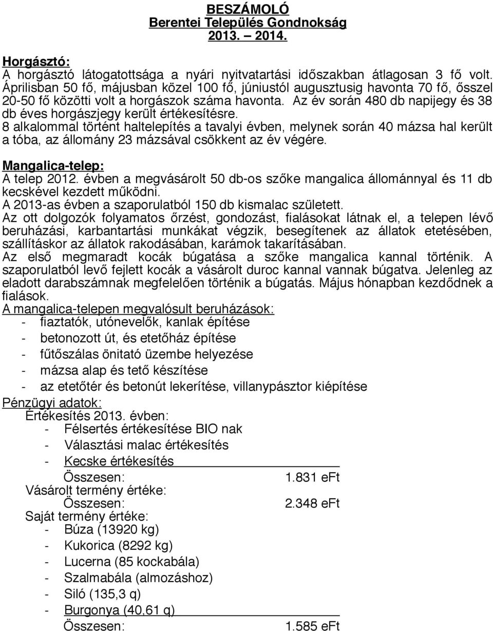 Az év során 480 db napijegy és 38 db éves horgászjegy került értékesítésre.