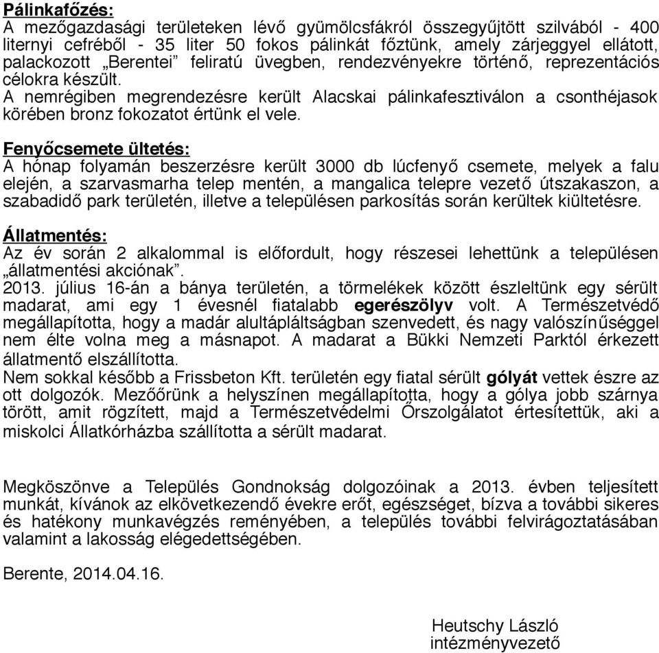 Fenyőcsemete ültetés: A hónap folyamán beszerzésre került 3000 db lúcfenyő csemete, melyek a falu elején, a szarvasmarha telep mentén, a mangalica telepre vezető útszakaszon, a szabadidő park