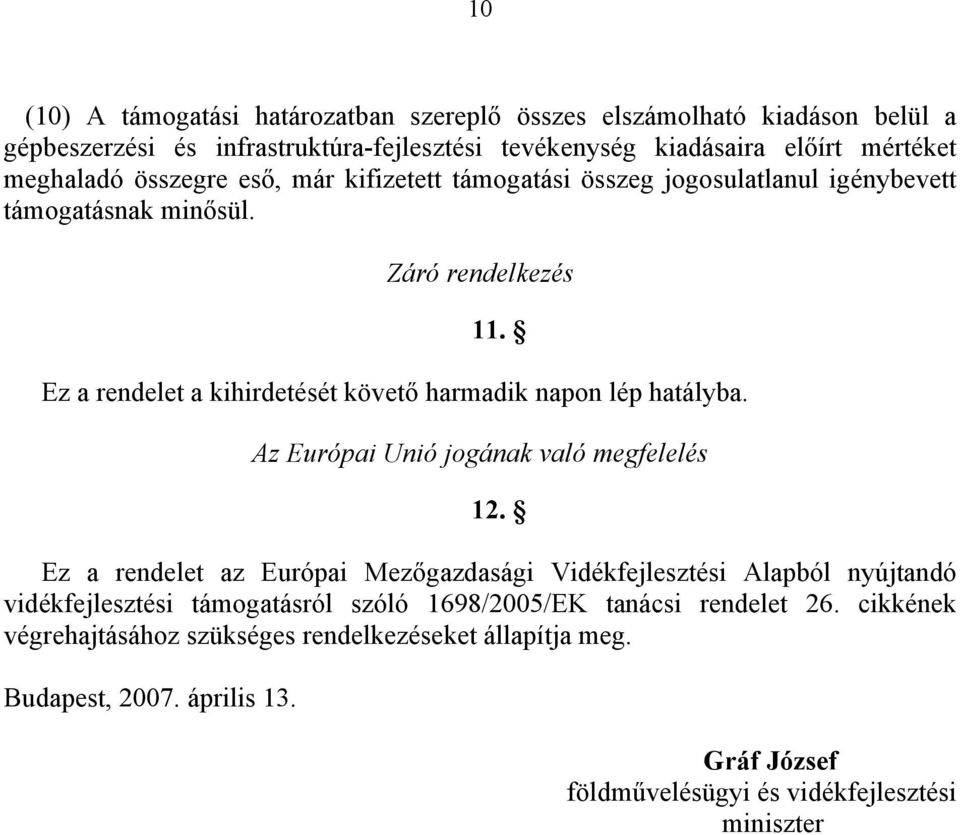 Ez a rendelet a kihirdetését követő harmadik napon lép hatályba. Az Európai Unió jogának való megfelelés 12.