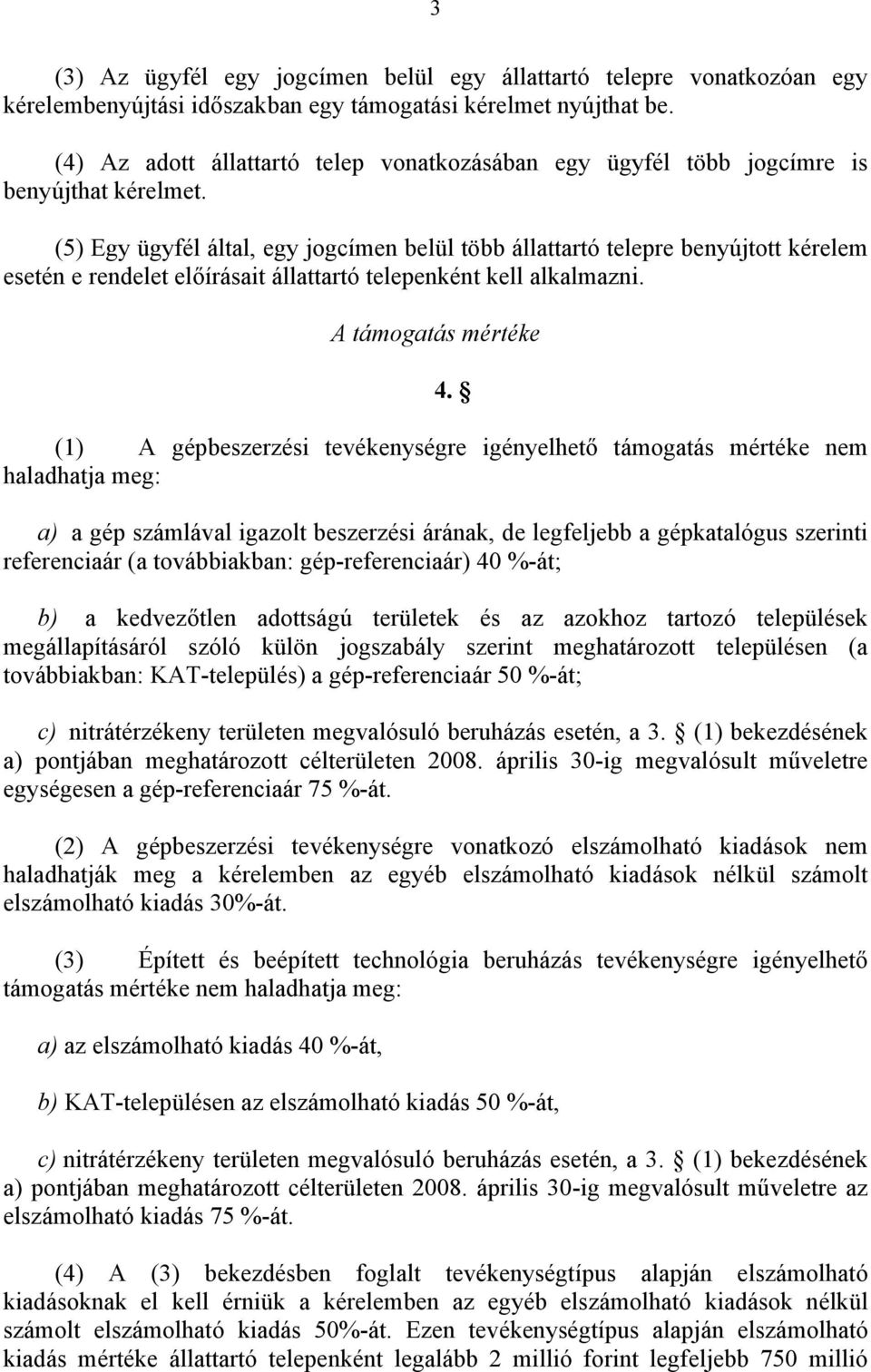 (5) Egy ügyfél által, egy jogcímen belül több állattartó telepre benyújtott kérelem esetén e rendelet előírásait állattartó telepenként kell alkalmazni.