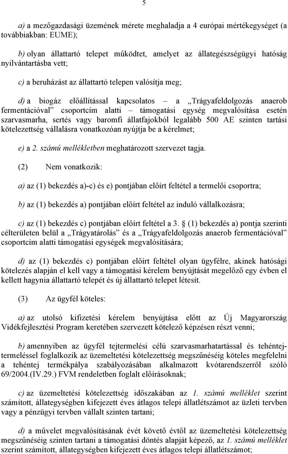 szarvasmarha, sertés vagy baromfi állatfajokból legalább 500 AE szinten tartási kötelezettség vállalásra vonatkozóan nyújtja be a kérelmet; e) a 2. számú mellékletben meghatározott szervezet tagja.