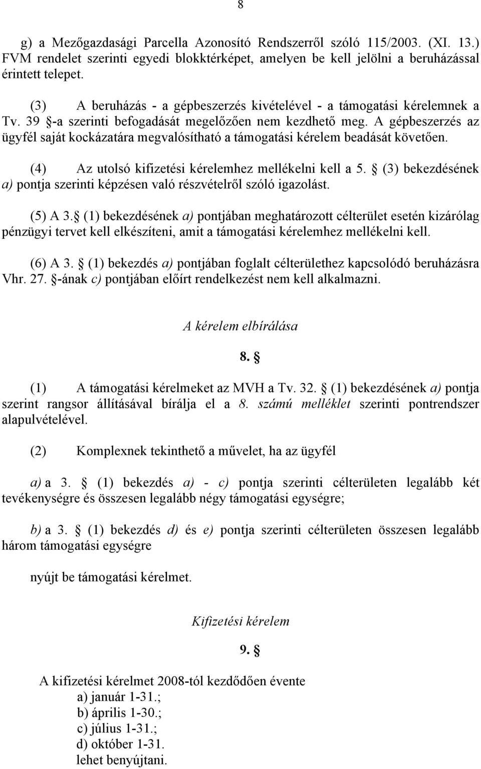 A gépbeszerzés az ügyfél saját kockázatára megvalósítható a támogatási kérelem beadását követően. (4) Az utolsó kifizetési kérelemhez mellékelni kell a 5.