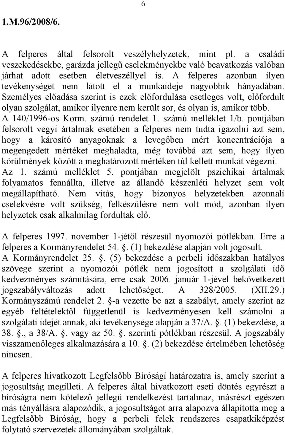 Személyes előadása szerint is ezek előfordulása esetleges volt, előfordult olyan szolgálat, amikor ilyenre nem került sor, és olyan is, amikor több. A 140/1996-os Korm. számú rendelet 1.