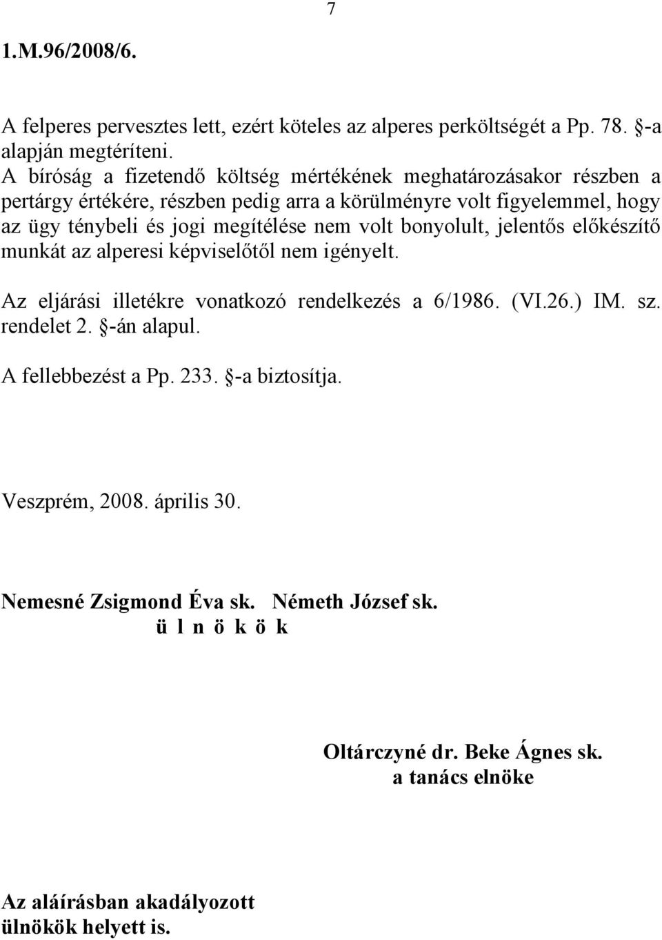 megítélése nem volt bonyolult, jelentős előkészítő munkát az alperesi képviselőtől nem igényelt. Az eljárási illetékre vonatkozó rendelkezés a 6/1986. (VI.26.) IM. sz.