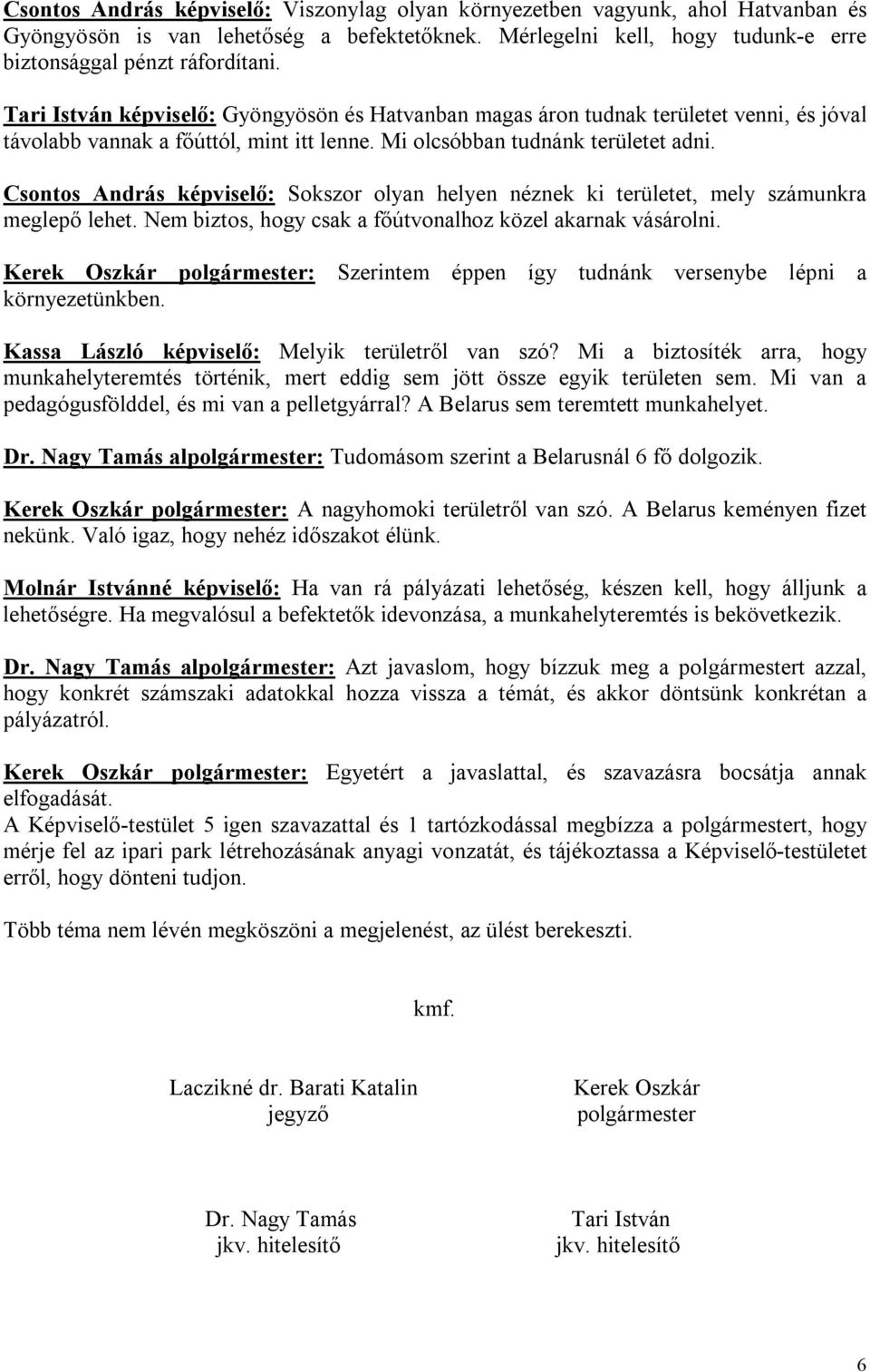 Csontos András képviselő: Sokszor olyan helyen néznek ki területet, mely számunkra meglepő lehet. Nem biztos, hogy csak a főútvonalhoz közel akarnak vásárolni.