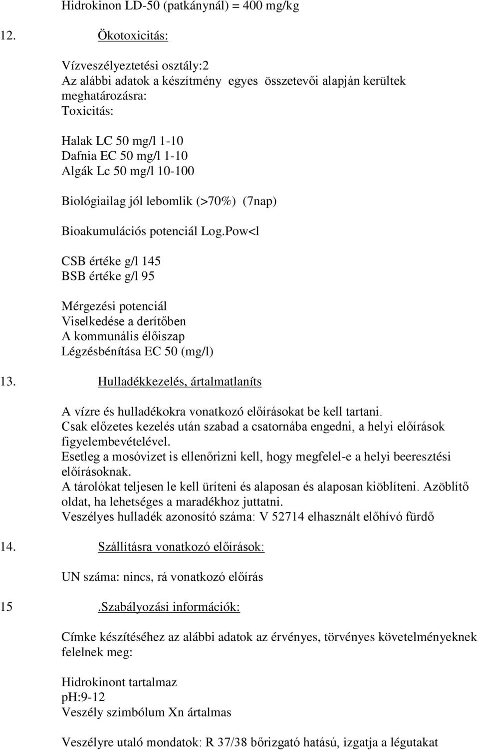 10-100 Biológiailag jól lebomlik (>70%) (7nap) Bioakumulációs potenciál Log.