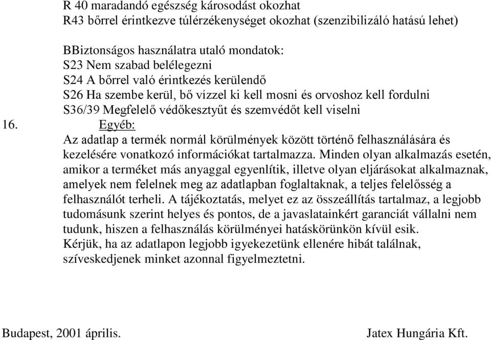 védőkesztyűt és szemvédőt kell viselni Egyéb: Az adatlap a termék normál körülmények között történő felhasználására és kezelésére vonatkozó információkat tartalmazza.