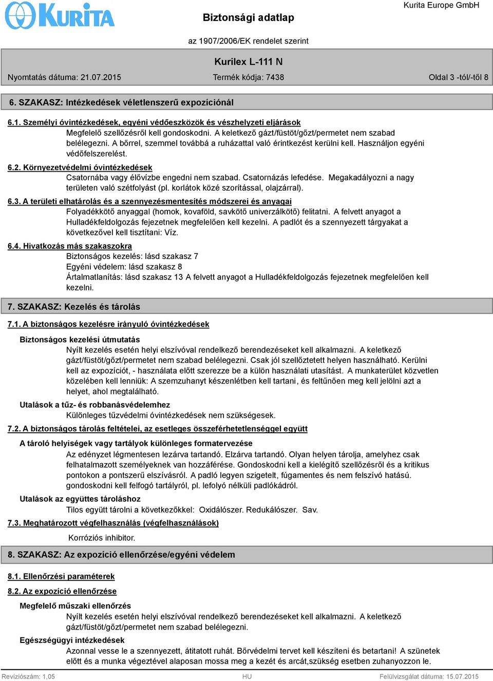 Környezetvédelmi óvintézkedések Csatornába vagy élővízbe engedni nem szabad. Csatornázás lefedése. Megakadályozni a nagy területen való szétfolyást (pl. korlátok közé szorítással, olajzárral). 6.3.