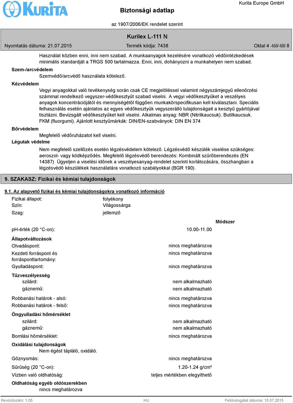 Kézvédelem Vegyi anyagokkal való tevékenység során csak CE megjelöléssel valamint négyszámjegyű ellenőrzési számmal rendelkező vegyszer-védőkesztyűt szabad viselni.