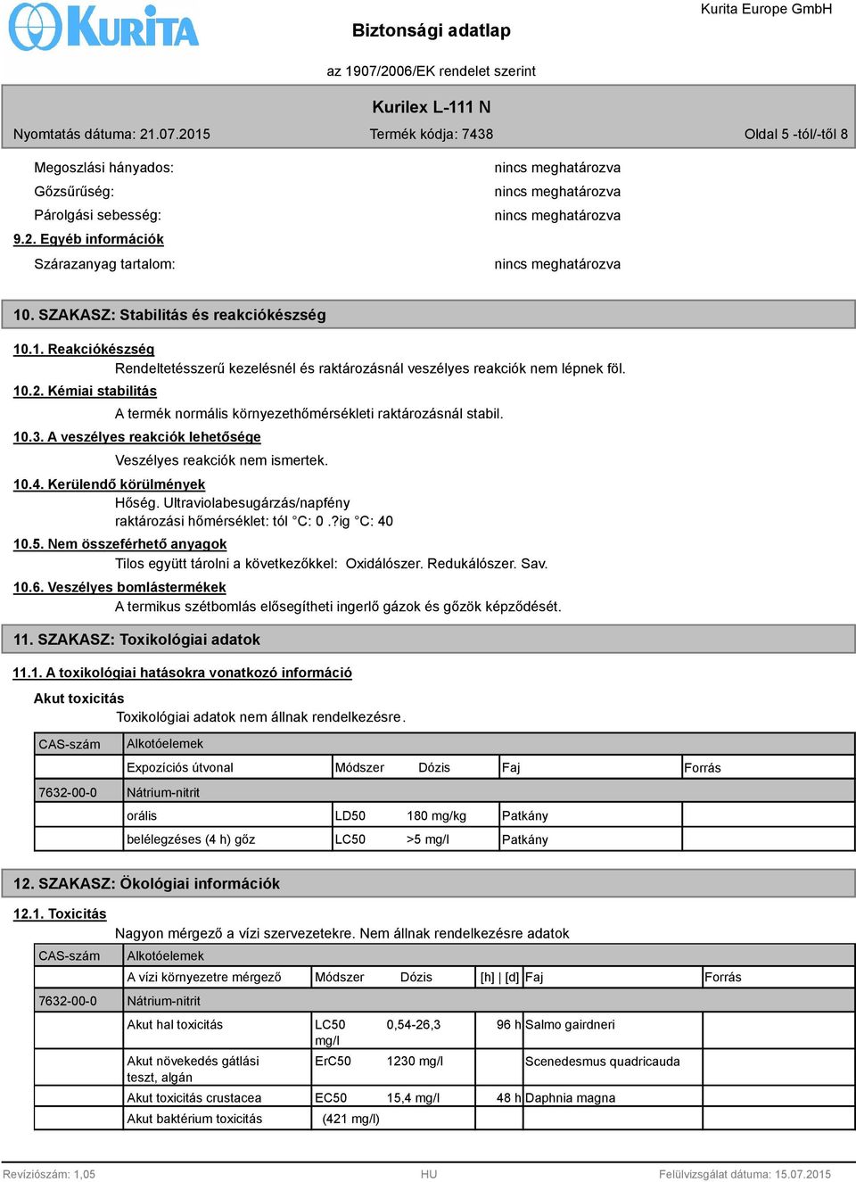 Kémiai stabilitás A termék normális környezethőmérsékleti raktározásnál stabil. 10.3. A veszélyes reakciók lehetősége Veszélyes reakciók nem ismertek. 10.4. Kerülendő körülmények Hőség.