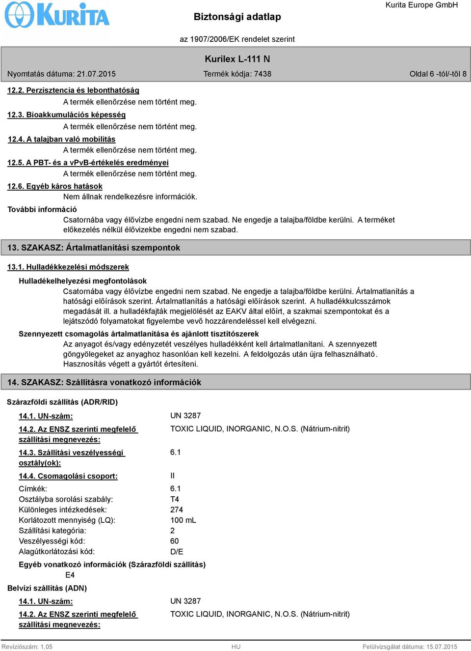 Egyéb káros hatások Nem állnak rendelkezésre információk. További információ Csatornába vagy élővízbe engedni nem szabad. Ne engedje a talajba/földbe kerülni.