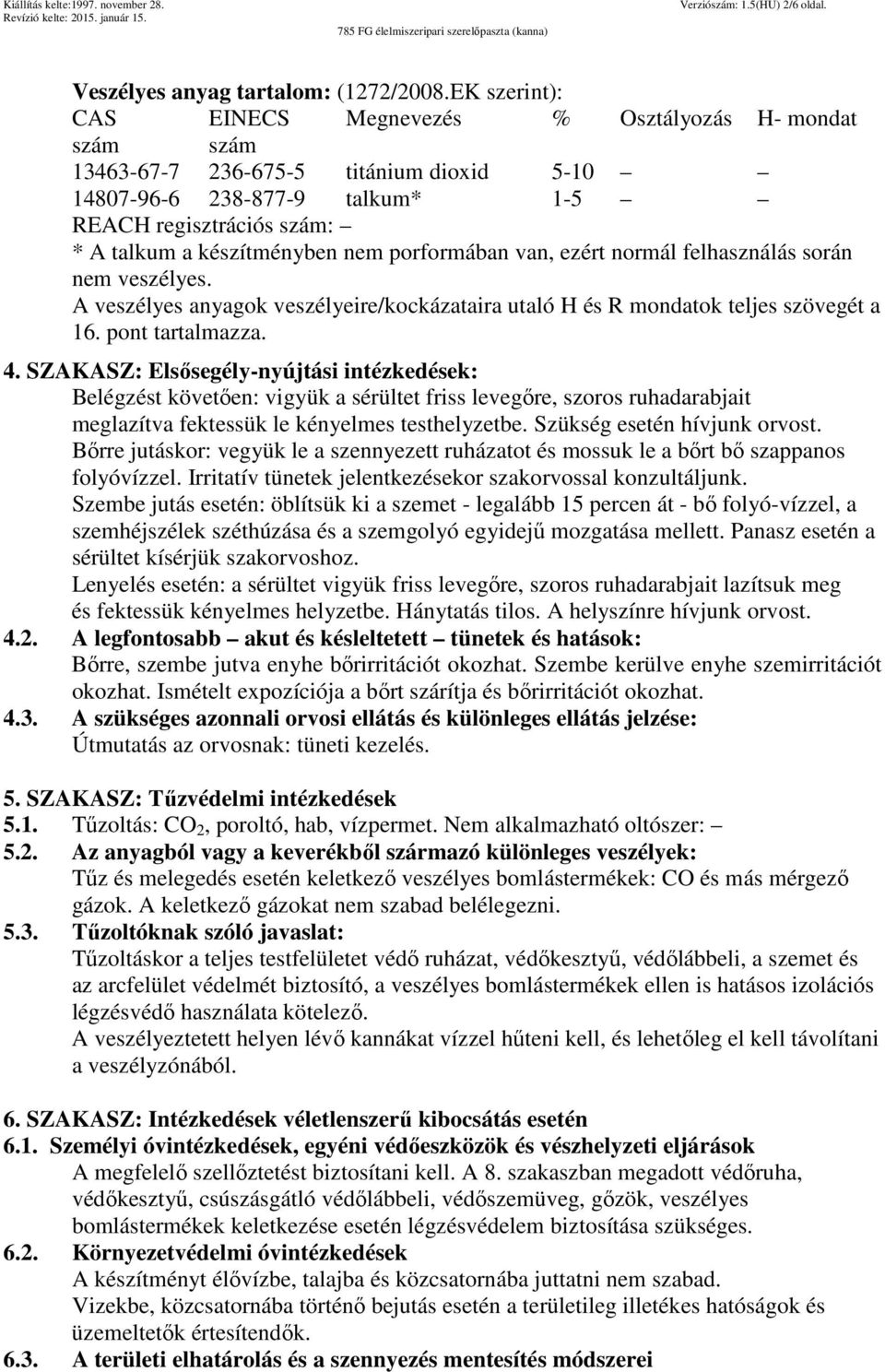 nem porformában van, ezért normál felhasználás során nem veszélyes. A veszélyes anyagok veszélyeire/kockázataira utaló H és R mondatok teljes szövegét a 16. pont tartalmazza. 4.