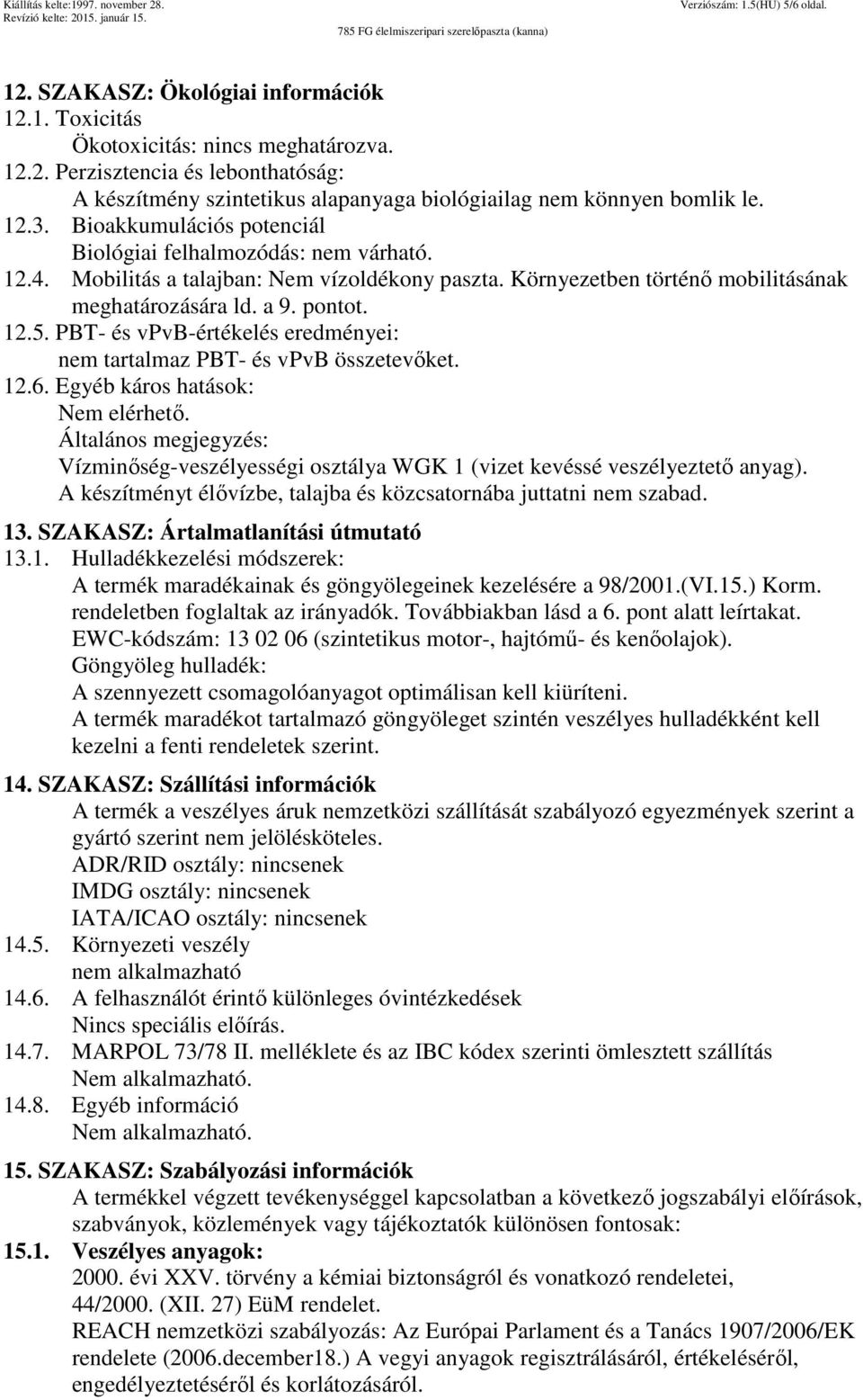 PBT- és vpvb-értékelés eredményei: nem tartalmaz PBT- és vpvb összetevőket. 12.6. Egyéb káros hatások: Nem elérhető.