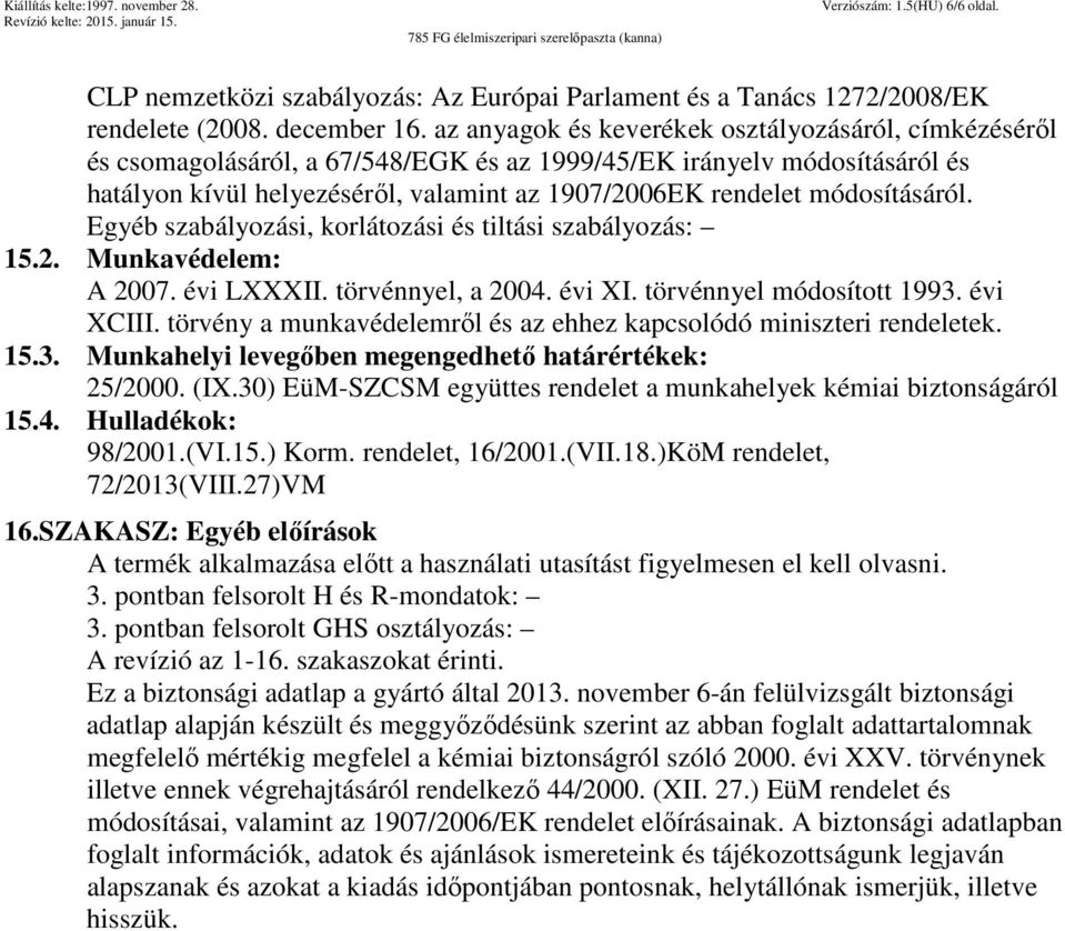 módosításáról. Egyéb szabályozási, korlátozási és tiltási szabályozás: 15.2. Munkavédelem: A 2007. évi LXXXII. törvénnyel, a 2004. évi XI. törvénnyel módosított 1993. évi XCIII.